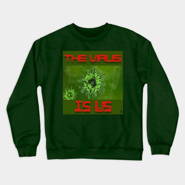 The Virus Is Us Crewneck Sweatshirt by IckyScrawls